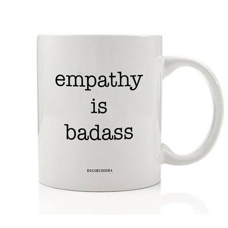 EMPATHY IS BADASS Coffee Mug Gift Idea Show Care & Compassion Good Caring Empathetic People All Occasion Christmas Present Woman Friend Family Coworker 11oz Ceramic Tea Cup Digibuddha (Good Christmas Presents For Best Friends)