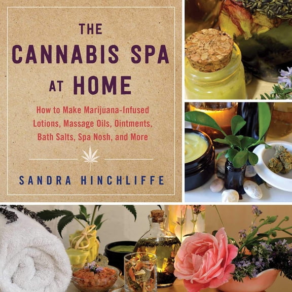 Pre-Owned The Cannabis Spa at Home: How to Make Marijuana-Infused Lotions, Massage Oils, Ointments, Bath Salts, Spa Nosh, and More