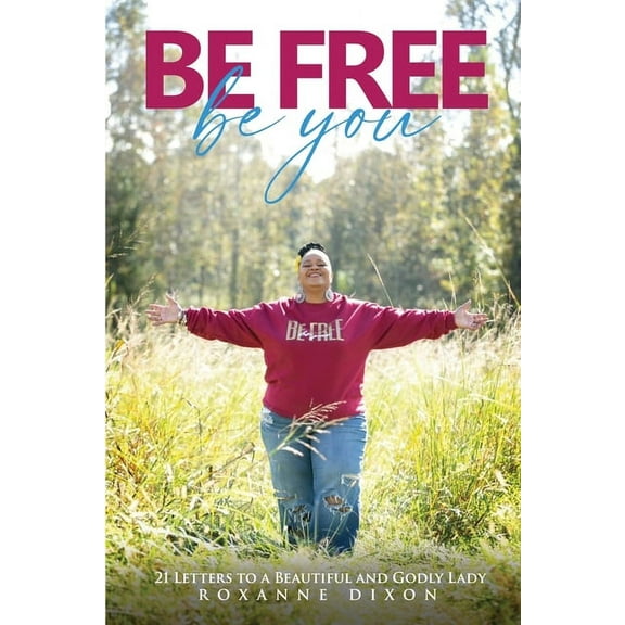 Be Free. Be You : 21 Letters to a Beautiful and Godly Lady (Paperback)