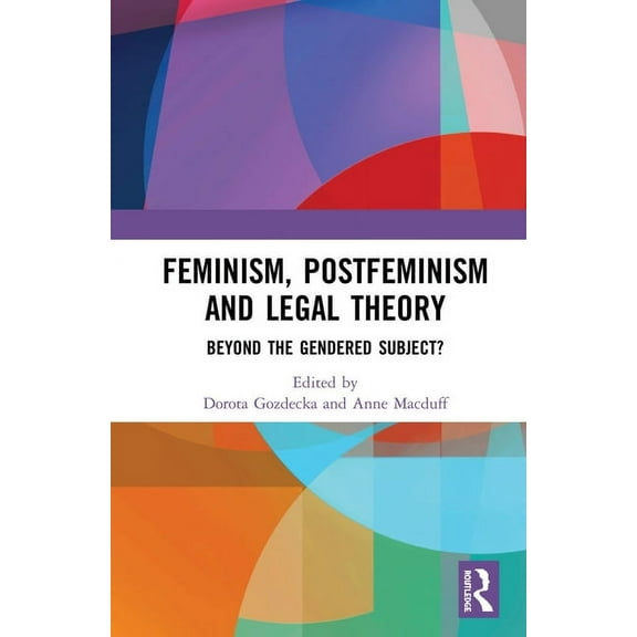 Feminism, Postfeminism and Legal Theory: Beyond the Gendered Subject?, (Hardcover)