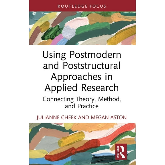 Developing Qualitative Inquiry Using Postmodern and Poststructural Approaches in Applied Research: Connecting Theory, Method, and Practice, (Paperback)