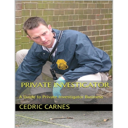 Private Investigator: A Guide to Private Investigator Business -