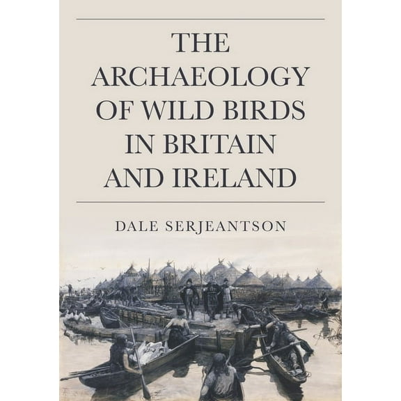 The Archaeology of Wild Birds in Britain and Ireland (Hardcover)