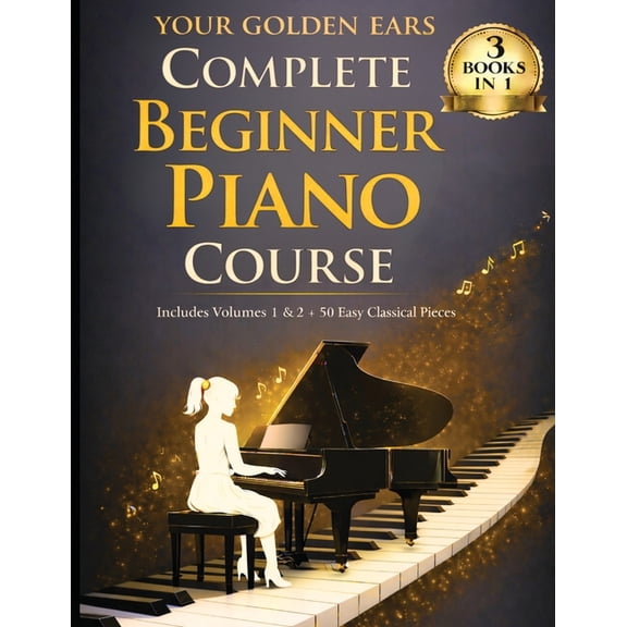 Your Golden Ears: Complete Beginner Piano Course: Volumes 1 & 2   A 50-Piece Practice Songbook, (Paperback)