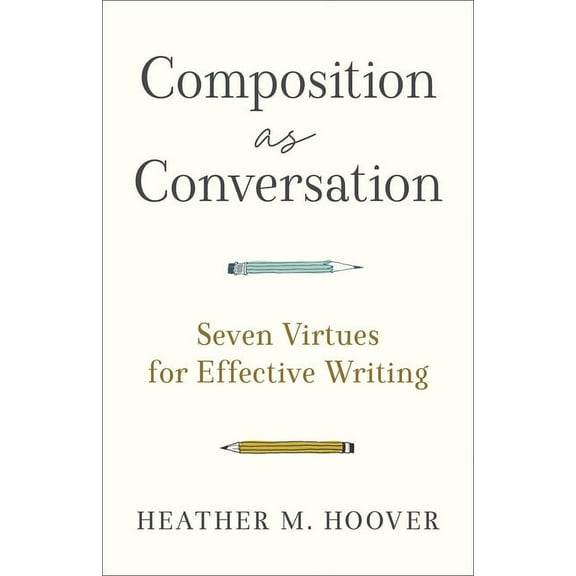 Composition as Conversation: Seven Virtues for Effective Writing, (Paperback)