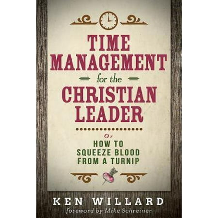 Time Management for the Christian Leader : Or How to Squeeze Blood from a