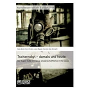 Tschernobyl - damals und heute: Der Super-GAU im Fokus wissenschaftlichen Interesses (Paperback)