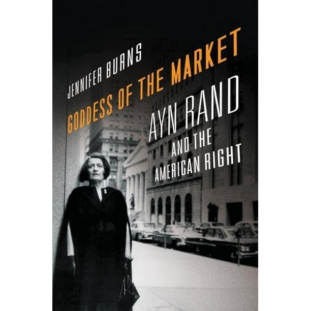Goddess of the Market Ayn Rand and the American Right
