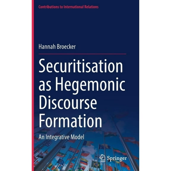 Contributions to International Relations Securitisation as Hegemonic Discourse Formation: An Integrative Model, (Hardcover)