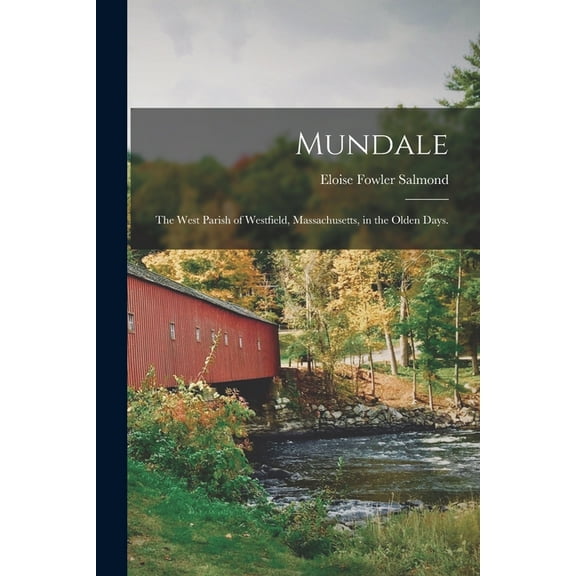 Mundale: the West Parish of Westfield, Massachusetts, in the Olden Days., (Paperback)