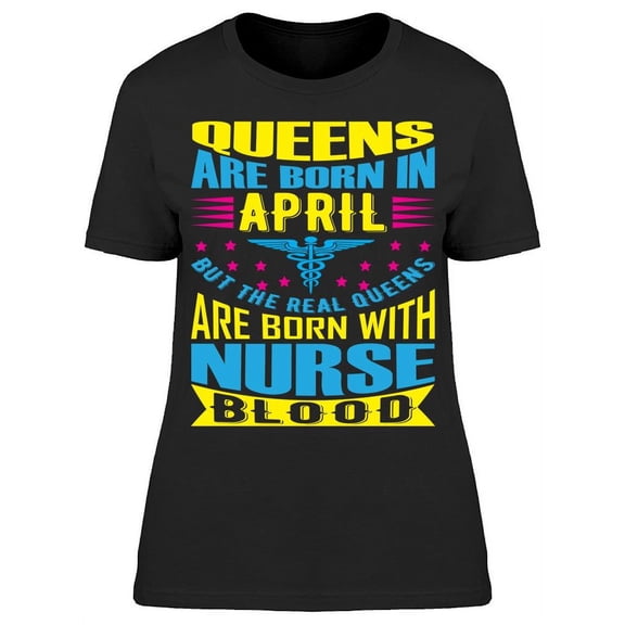 Queens Born In April Nurse Blood T-Shirt Women -Image by Shutterstock, Female Large