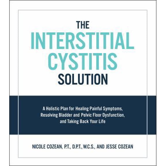 Pre-Owned The Interstitial Cystitis Solution: A Holistic Plan for Healing Painful Symptoms, Resolving Bladder and Pelvic Floor Dysfunction, and Taking Back Your (Paperback) 1592337376 9781592337378