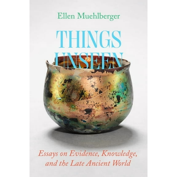 Things Unseen: Essays on Evidence, Knowledge, and the Late Ancient World, (Hardcover)