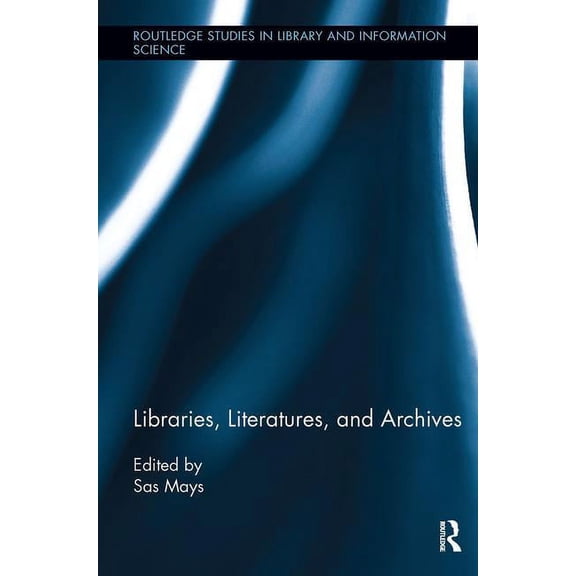 Routledge Studies in Library and Informa Libraries, Literatures, and Archives, (Paperback)