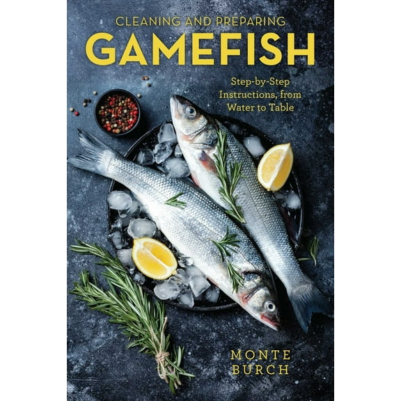 Cleaning and Preparing Gamefish: Step-by-Step Instructions, from Water to Table, (Paperback)