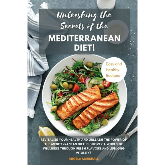 Unleashing the Secrets of the Mediterranean Diet!: Revitalize Your Health and Unleash the Power of the Mediterranean Die, (Paperback)