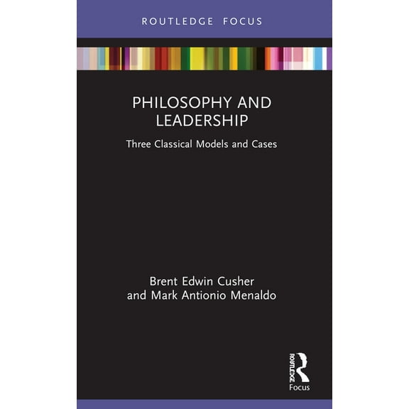 Leadership Horizons Philosophy and Leadership: Three Classical Models and Cases, (Paperback)