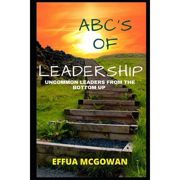 ABC's of Leadership : Uncommon Leaders from the Bottom Up (Paperback)
