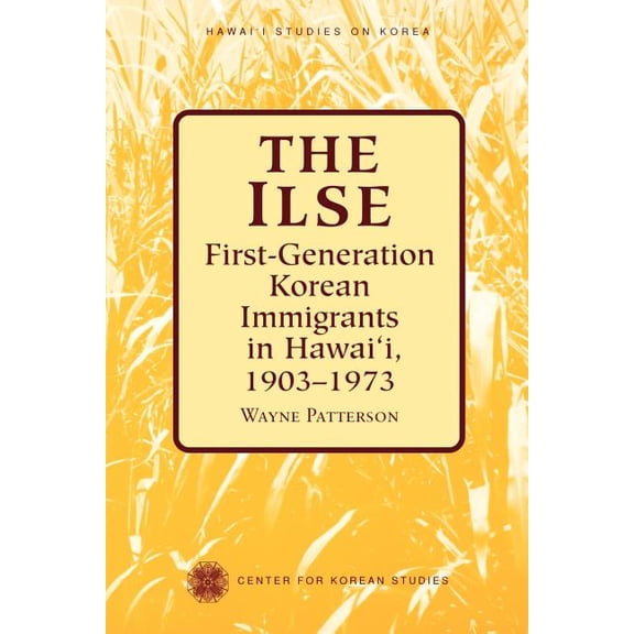 Hawai'i Studies on Korea The Ilse: First Generation Korean Immigrants in Hawaii, 1903-1973, (Paperback)