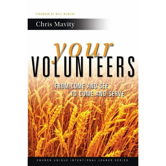 Church Unique Intentional Leader: Your Volunteers: From Come And See to Come And Serve (Paperback)