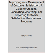 Improving Your Measurement of Customer Satisfaction: A Guide to Creating, Conducting, Analyzing, and Reporting Customer Satisfaction Measurement Programs [Paperback - Used]