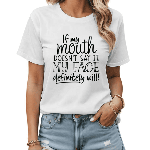 If My Mouth Doesn't Say It My Face Definitely Will Graphic Tees Womans Tshirt Shirts Black/White S-5XL Tops