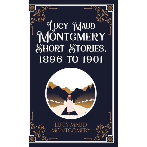 Lucy Maud Montgmery Short Stories, 1896 to 1901, (Hardcover)