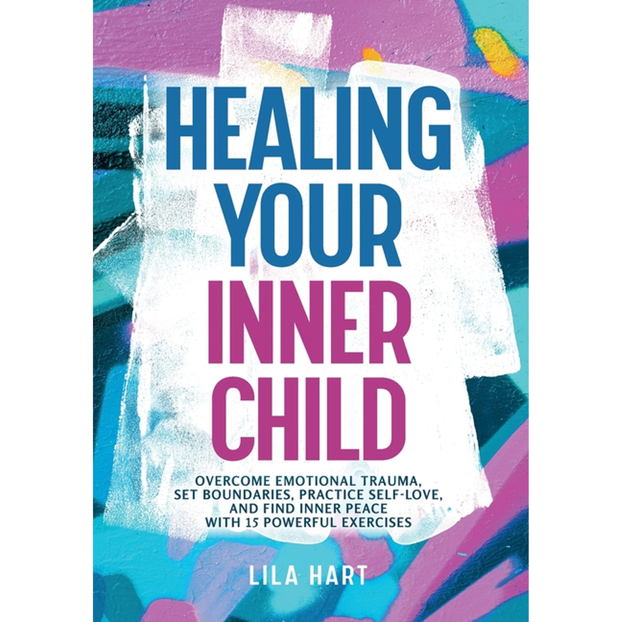 Healing Your Inner Child: Overcome Emotional Trauma Build Resilience Practice Self-Love and Find Inner Peace with 15 (Paperback)
