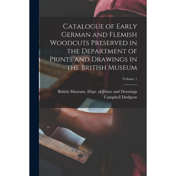 Catalogue of Early German and Flemish Woodcuts Preserved in the Department of Prints and Drawings in the British Museum;, (Paperback)