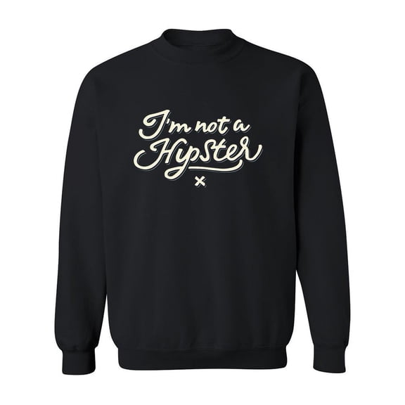 I�m Not A Hipster Sweatshirt Men -Image by Shutterstock, Male 4X-Large