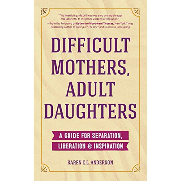 Mères Difficiles, Filles Adultes, un Guide pour la Séparation, la Libération et l'Inspiration
