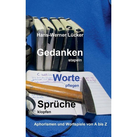 Gedanken stapeln Worte pflegen Sprüche klopfen: Aphorismen und Wortspiele von A bis Z, (Paperback)