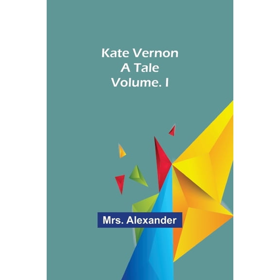 Kate Vernon: A Tale. Volume. I, (Paperback)
