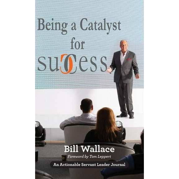 Being a Catalyst for Success : The Fulfilling Life of a Servant Leader (Hardcover)