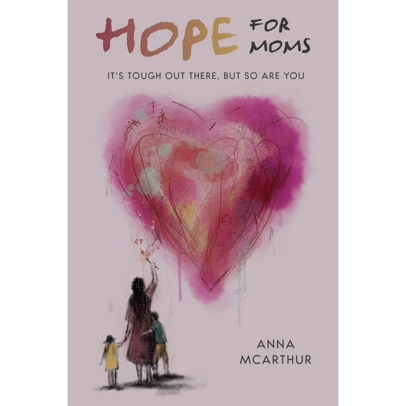 Hope for Moms: It's Tough Out There, But So Are You, (Paperback)