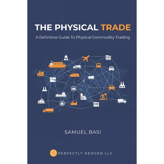 The Physical Trade: A Definitive Guide To Physical Commodity Trading, (Paperback)
