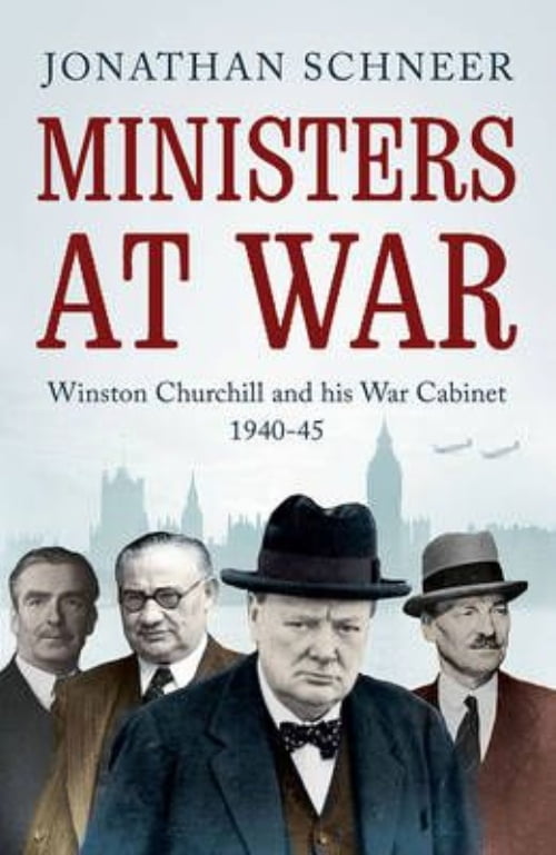 Ministers at War: Winston Churchill and his War Cabinet, 1940-1945 ...