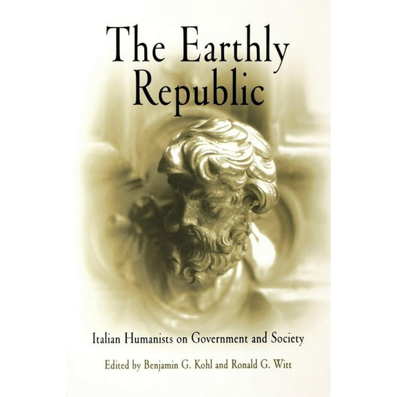 The Earthly Republic: Italian Humanists on Government and Society, (Paperback)