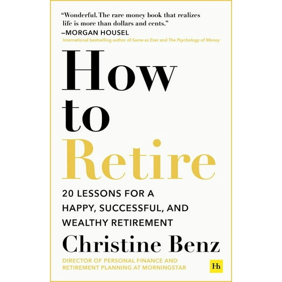 Christine Benz: How to Retire: 20 Lessons for a Happy, Successful, and Wealthy Retirement (Paperback)