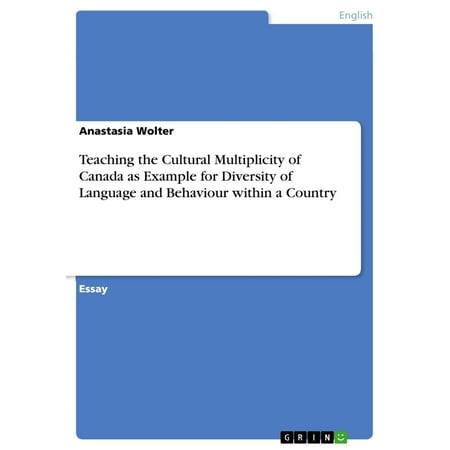 Teaching the Cultural Multiplicity of Canada as Example for Diversity of Language and Behaviour within a Country - (Cultural Diversity Best Illustrates Our)