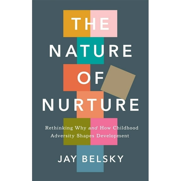 The Nature of Nurture: Rethinking Why and How Childhood Adversity Shapes Development, (Hardcover)