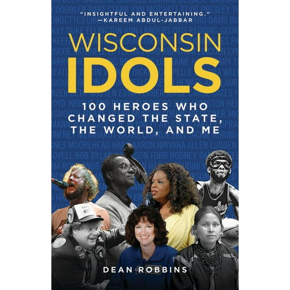 Wisconsin Idols: 100 Heroes Who Changed the State, the World, and Me, (Paperback)