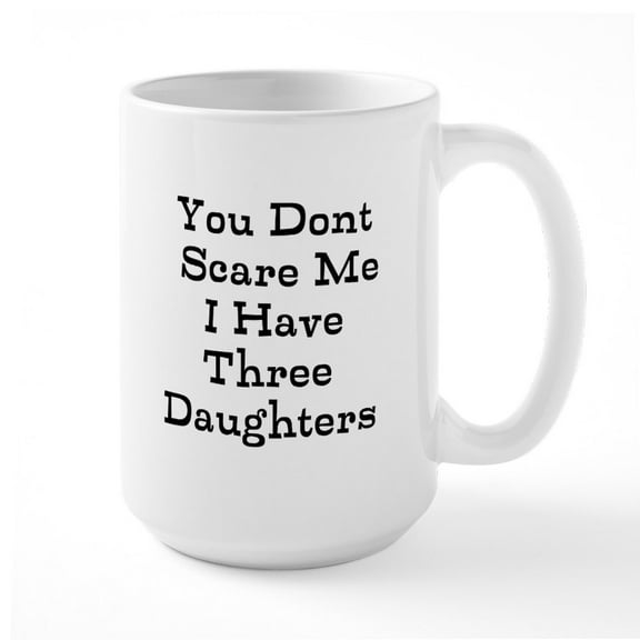 CafePress - You Dont Scare Me I Have Three Daughters Mugs - 15 oz Ceramic Large White Novelty Mug