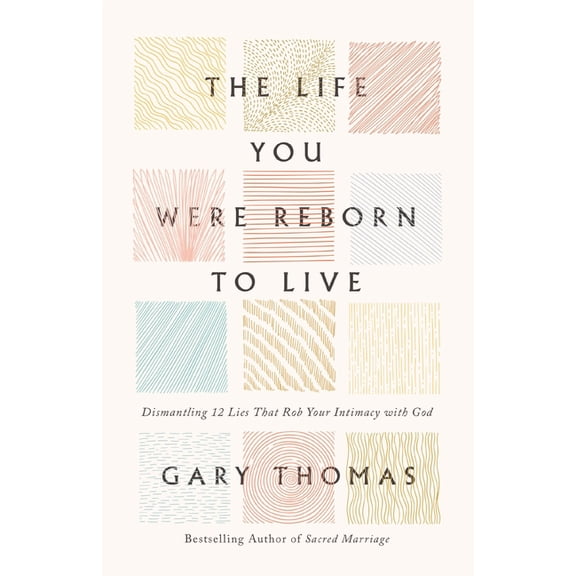 The Life You Were Reborn to Live: Dismantling 12 Lies That Rob Your Intimacy with God, (Hardcover)