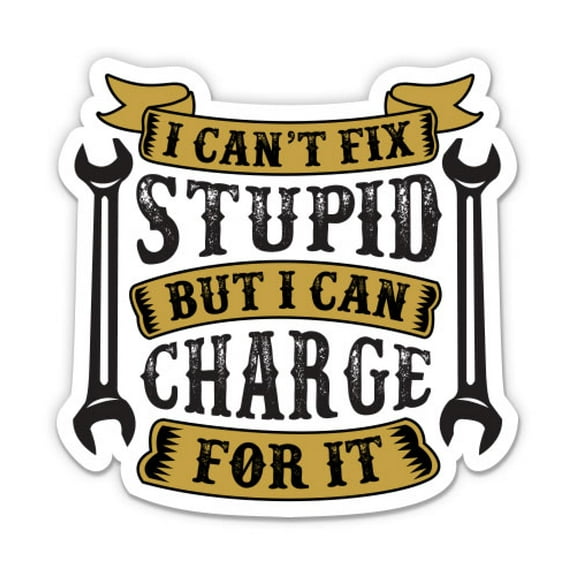 I Cant' Fix Stupid Funny Handyman Mechanic - 3" Vinyl Sticker - For Car Laptop Water Bottle Phone - Waterproof Decal