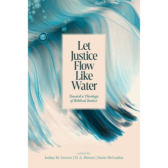 Let Justice Flow Like Water: Toward a Theology of Biblical Justice, (Paperback)