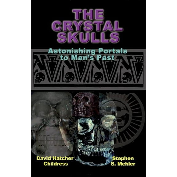 The Crystal Skulls: Astonishing Portals to Man's Past, (Paperback)