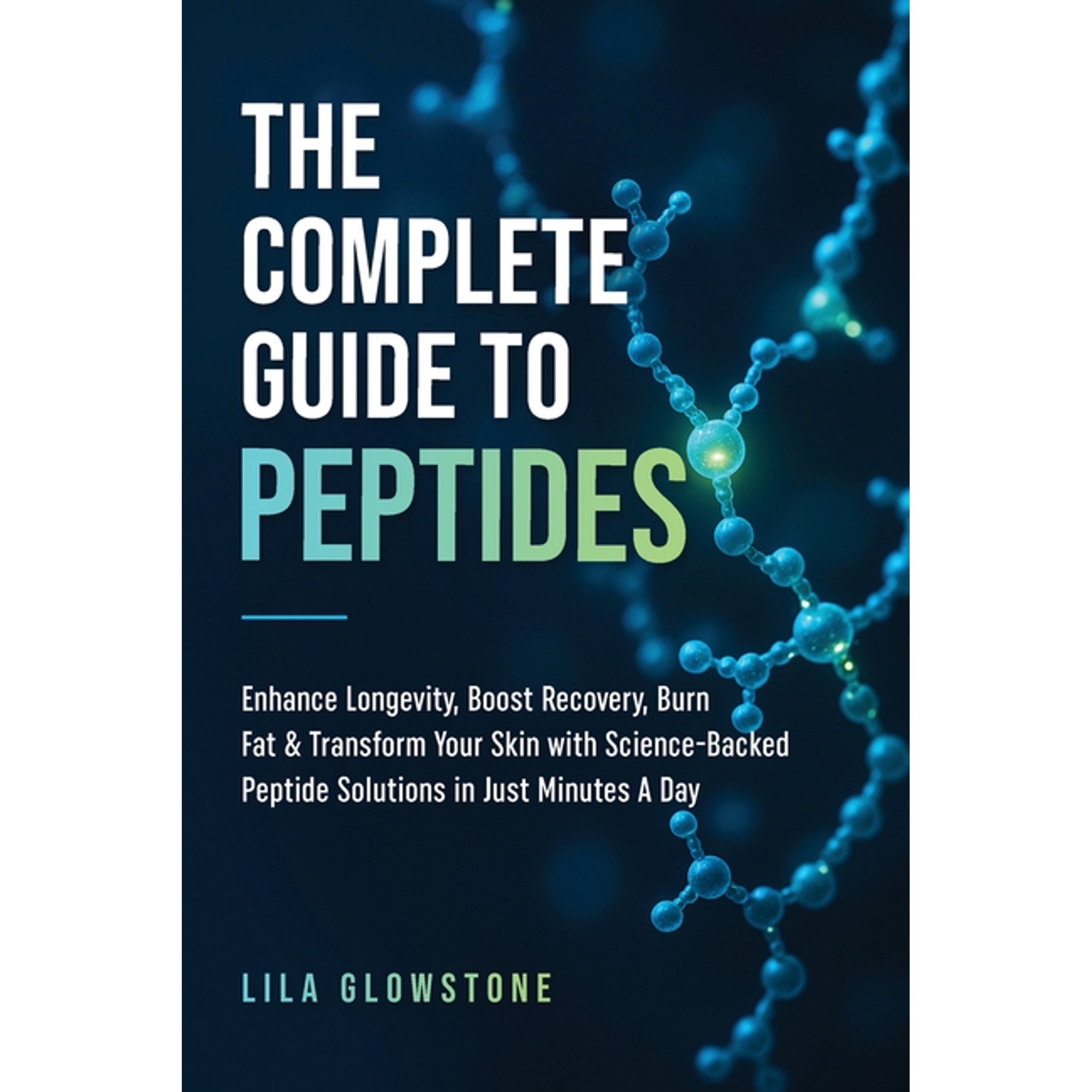 The Complete Guide to Peptides: Enhance Longevity, Boost Recovery, Burn Fat, & Transform Your Skin With Science-Backed P, (Paperback)