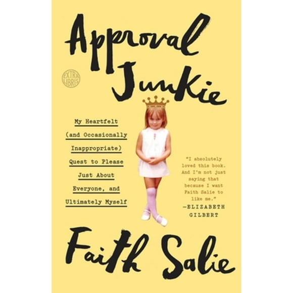 Pre-Owned Approval Junkie: My Heartfelt (and Occasionally Inappropriate) Quest to Please Just about (Paperback 9780553419955) by Faith Salie