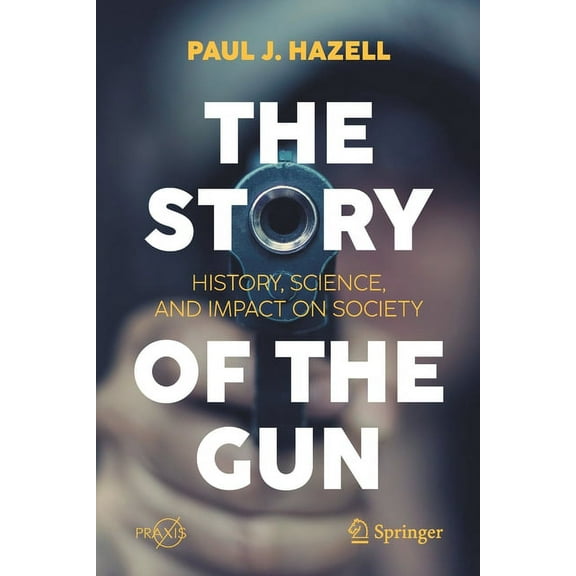 The Story of the Gun: History, Science, and Impact on Society, (Paperback)